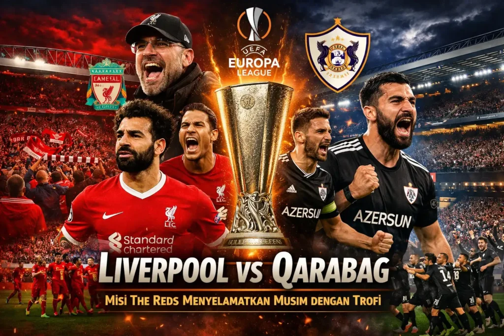 Liverpool vs Qarabag Misi The Reds Menyelamatkan Musim Ini dengan Trofi
